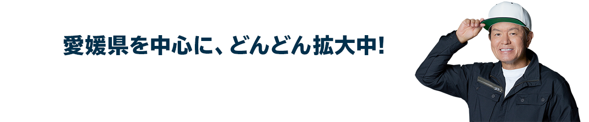 愛媛県を中心に、どんどん拡大中!愛媛県近郊のエリアに対応